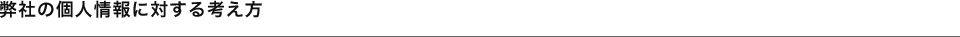 弊社の個人情報に対する考え方